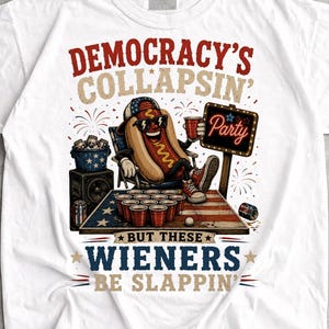 Democracy Collapsing But These Wieners Be Slappin Shirt, Democracy Collapsing Weiners Slappin Tee,Democracy Collapsing Shirt,Sarcastic Shirt
