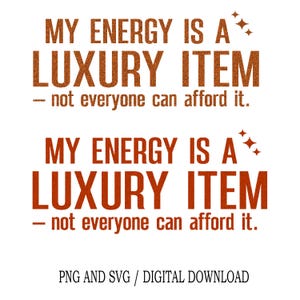 Puede incluir: Gráfico de descarga digital con el texto "MY ENERGY IS A LUXURY ITEM - not everyone can afford it." El texto está en negrita, con fuente serif, en color naranja brillante, con acentos de estrellas. La parte inferior de la imagen dice "PNG AND SVG / DIGITAL DOWNLOAD."