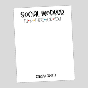 May include: White notepad with black text that reads "Social Worker I'll Be There For You" and "Casey Speltz".