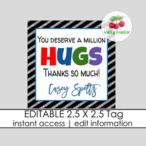 May include: Editable 2.5 x 2.5 inch tag with a black and silver striped background. The tag says "You deserve a million hugs thanks so much!" with the word "hugs" in rainbow colors. The tag also has a space for a name, which says "Casey Spetty".