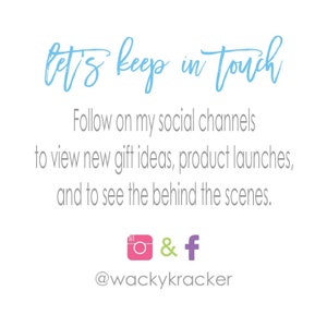 May include: Text that reads "let's keep in touch" in blue script. Below the text is a message that reads "Follow on my social channels to view new gift ideas, product launches, and to see the behind the scenes."  Below the message are icons for Instagram and Facebook. The text "@wackykracker" is below the icons.