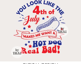 May include: A red, white, and blue graphic design with the text "You look like the 4th of July makes me want a hot dog real bad!"  The design features a hot dog, stars, and a ribbon.