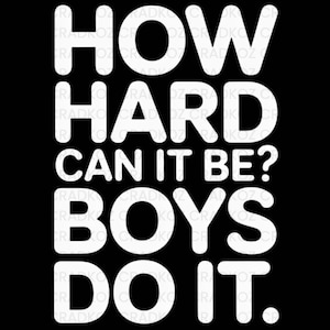 How Hard Can It Be? Boys Do It Shirt Png. Sarcastic Womens Tshirt, mugs, sticker design. Funny Feminism design. PNG File. digital download