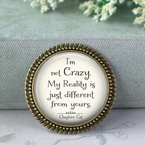 I'm not Crazy Cheshire Cat quote brooch pin, key chain or necklace, Wonderland jewelry Reality quote Alice in Wonderland quote key ring fob