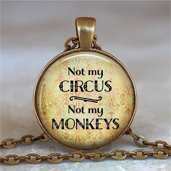 Not my Circus, Not my Monkeys necklace, funny quote necklace funny quote pendant humor Not my Circus pendant key chain key ring key fob