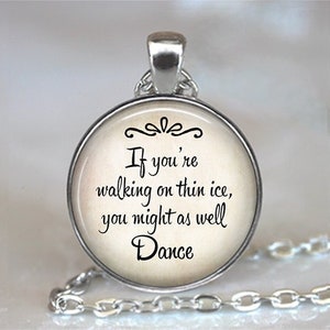 If you're walking on Thin Ice, You might as well Dance pendant, quote pendant, quote jewelry quote necklace key chain key ring key fob