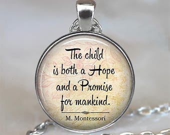 The child is both a hope and a promise for mankind, Maria Montessori quote necklace, key chain or brooch pin, teacher gift key ring key fob