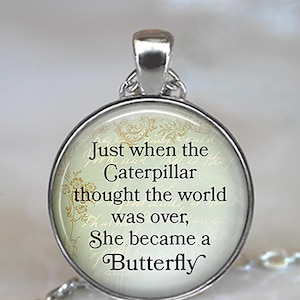 Just when the Caterpillar thought the world was over She became a Butterfly quote necklace empowerment inspiration key chain key ring