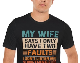 Funny Husband T-Shirt, My Wife Says I Only Have Two Faults Tee, Anniversary Gift For Him, Dad Joke Tee, Unisex Jersey Tee for Men