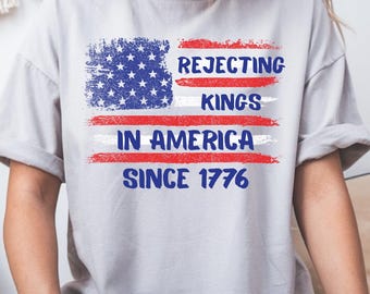 Rejecting Kings Shirt, Since 1776 Shirt, No Kings in America, Anti Trump Political Shirt, Protest Shirt, 4th of July Shirt