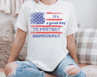 It is a Good Day to Protect Democracy, Political Shirts, Protect Democracy Shirt ,,Political Shirt, Democrat Shirt Women, Anti-Trump Shirt