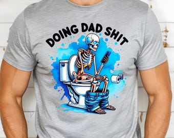 Doing Dad Shit T-Shirt, Best Dad Ever Tee, Fathers Day Shirt, Daddy Birthday Tee, Husband Gift Tee, Dad Vibes Shirt, Shitting Skeleton Tee