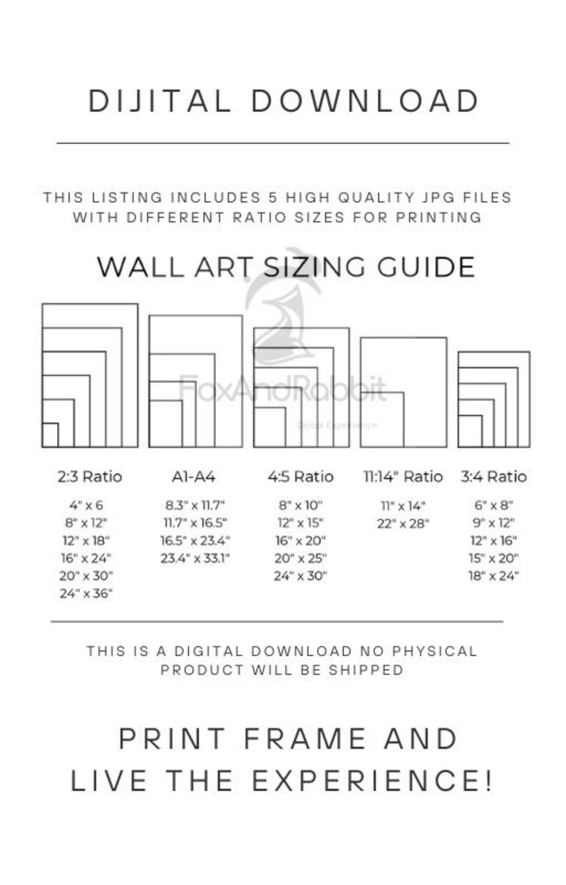 May include: A white graphic with text that reads "DIJITAL DOWNLOAD" and "WALL ART SIZING GUIDE." It includes a sizing chart with dimensions in inches for various print ratios, such as 2:3, 4:5, and 3:4. The text "PRINT FRAME AND LIVE THE EXPERIENCE!" is also present.