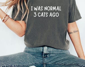 Sarcastic Cat Lover Tee, Funny Cat Mom Shirt, Animal Lover Gift, Cat Mama Tee, Cat Lover Tee, I Was Normal 3 Cats Ago T-shirt
