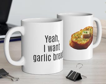 Garlic Bread Ceramic Mug, Yeah, I want garlic bread, Coffee Cup, Tea Mug, Gift for Foodie, Funny Quote Mug, Kitchen Decor, Food Lover Gift