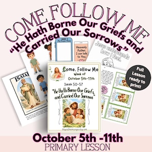 May include: A collection of printable religious lesson materials featuring the text Come Follow Me, He Hath Borne Our Griefs and Carried Our Sorrows, Isaiah 50-57, and October 5th-11th. The set includes illustrated cards, a prayer phone graphic, and lesson sheets.