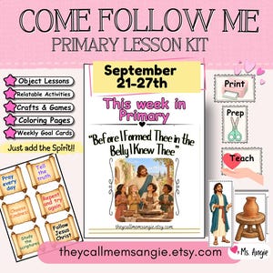 May include: A Come Follow Me Primary Lesson Kit for September 21-27th featuring the text Before I Formed Thee in the Belly I Knew Thee. Includes printable object lessons, activities, crafts, games, coloring pages, and goal cards.