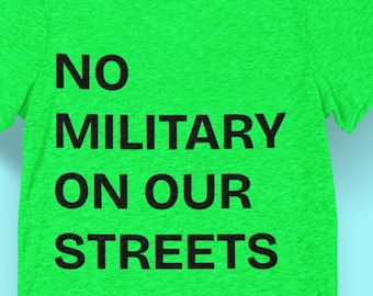 No Military On Our Streets t-shirt, Protest shirt, Immigration shirt, LA shirt, Democracy shirt, No Facisim shirt