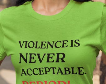 VioIence Is Never Acceptable. PERIOD! t-shirt, No Violence t-shirt, Let's all get along shirt, Anti-violence shirt, Peace shirt