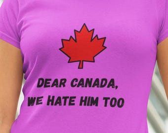 Dear Canada, We Hate Him Too T-shirt