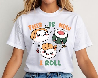 This How I Roll T-Shirt, Street Fashion Sushi Shirt, Japanese Cuisine Shirt, Sushi Lover Shirt, Kawaii Food Shirt, Sushi Roll Sweatshirt