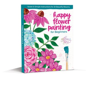 Happy Flower Painting for Beginners: Sweet & Simple Instructions for 20 Beautiful Blooms