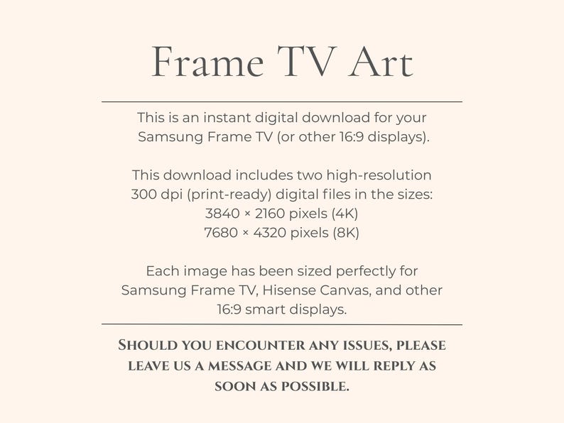 Informational graphic for Samsung Frame TV digital art download. Beige background with elegant serif font explains that customers receive instant download files sized for Samsung Frame TV, including 4K (3840x2160 pixels) and 8K UHD (7680x4320 pixels) high-resolution images at 300 dpi. The card reassures buyers that images are perfectly sized for Frame TV displays and includes a note about support for any issues.