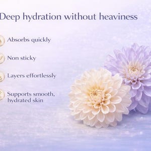 May include: A promotional image featuring two dahlias, one cream-colored and the other lavender, against a soft, blurred background. Text highlights product benefits: absorbs quickly, non-sticky, layers effortlessly, and supports smooth, hydrated skin. The headline reads: Deep hydration without heaviness.