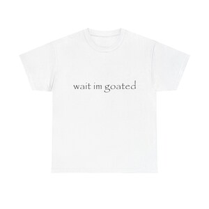 Wait I&#39;m Goated - Casual Style, Gifts For Friends, Trendy Apparel, Birthday, Everyday Wear, Y2K, Retro,