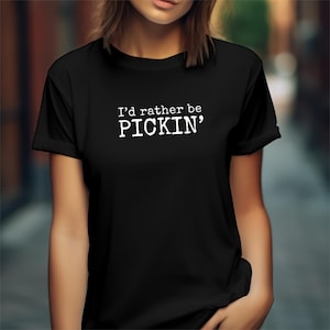 I'd Rather Be Pickin' T-Shirt, Funny Guitarist Tee, Fingerstyle Guitar Shirt, Bluegrass Player Gift, Acoustic Musician Apparel