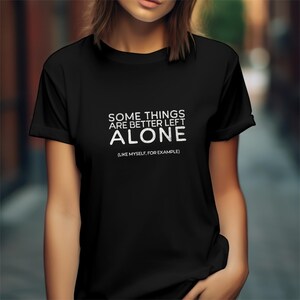 Some Things Are Better Left Alone Like Me For Example Shirt Funny Shirt For Her Sarcastic Shirts with Funny Sayings Unisex Graphic Tee Mom