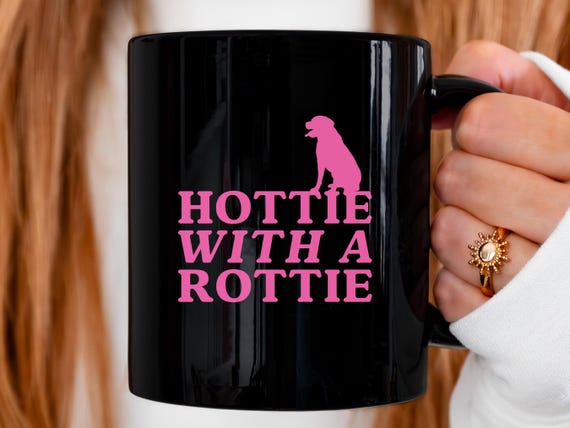 Hottie with a Rottie Mug: Rottweiler Dog Mom Ceramic Coffee Cup (11 & 15 Oz)
