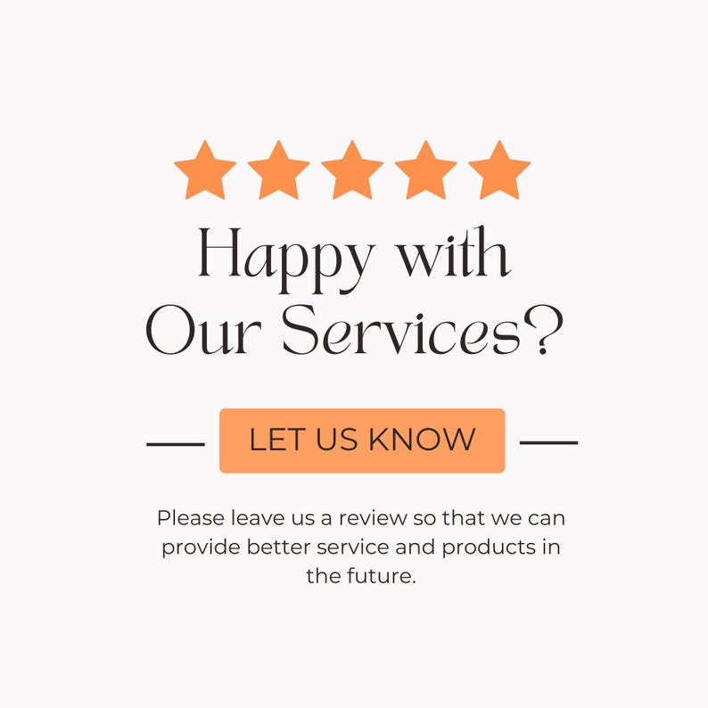 May include: An image featuring five orange stars and the text "Happy with Our Services?". Below this is an orange button reading "LET US KNOW". The image also includes a request for customer reviews.