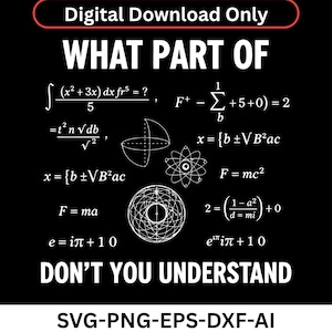 May include: Black digital download graphic with white text and mathematical equations. The text reads "WHAT PART OF DON'T YOU UNDERSTAND?" with equations and geometric shapes. Includes file formats SVG, PNG, EPS, DXF, and AI.