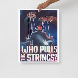 May include: A poster with the text "WHO PULLS THE STRINGS?" features a figure in a red hat being manipulated by puppet strings. The artwork depicts hands holding the strings, with a dark blue and purple background.