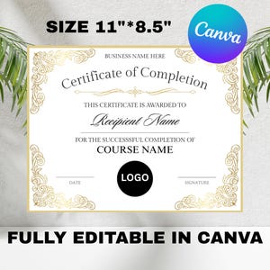 May include: A printable certificate template in Canva, measuring 11 inches by 8.5 inches. The certificate has a gold ornate border and the text "Certificate of Completion" in black. The text "BUSINESS NAME HERE", "Recipient Name", "COURSE NAME", "DATE", "SIGNATURE", and "LOGO" are placeholders.