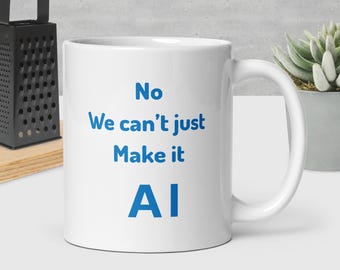 Funny Tech Humor Coffee Mug: "No, We Can't Just Make It AI"