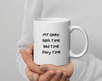 Funny Coffee Mug – My OKRs: Bath Time, Bed Time, Story Time – Parenting Humor & Product Manager Gift