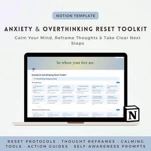 May include: A laptop displays a Notion template titled "Anxiety & Overthinking Reset Toolkit." The screen shows a structured layout with various reset protocols and action guides. The text "be where your feet are" is visible. The image includes the Notion logo.