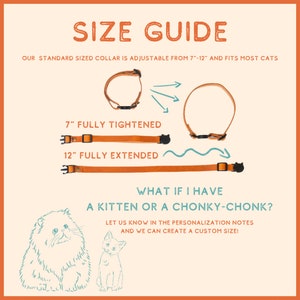 May include: A size guide for cat collars, showing a brown leather collar fully tightened at 7 inches and fully extended at 12 inches. The text says "Our standard sized collar is adjustable from 7"-12" and fits most cats".  The text also says "What if I have a kitten or a chonky-chonk? Let us know in the personalization notes and we can create a custom size!"