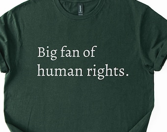 Big Fan Of Human Rights Shirt, Social Justice Equality Shirt, Human Rights Tee, Political Protest Shirt, Feminist Activist Shirt, Anti Trump