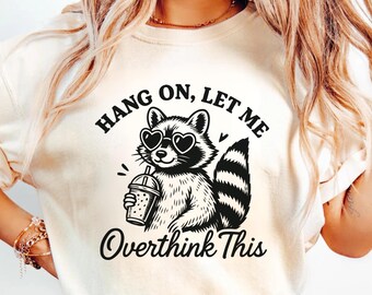 Hang On Let Me Overthink This Shirt, Sarcastic Saying, Racoon Meme Shirt, Funny Racoon Shirt,Funny Women t shirt, Women T shirt,Trendy Shirt