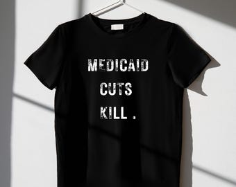 Medicaid Cuts Kill T-Shirt – Protest Graphic Tee – Healthcare Rights Activist Shirt – Anti Budget Cuts Political Statement Apparel