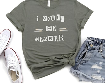 I Could Be Meaner Tee - Spicy Attitude Shirt - Confident and Funny Apparel - Perfect Gift for Nice People - Trend Tee - Trend Gift - Parent