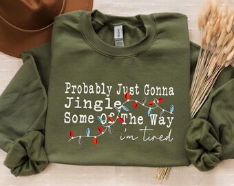 Probably Just Gonna Jingle Some Of The Way I'm Tired Christmas Sweatshirt, Funny Holiday Shirt, Christmas Jingle Song Shirt, Christmas Shirt