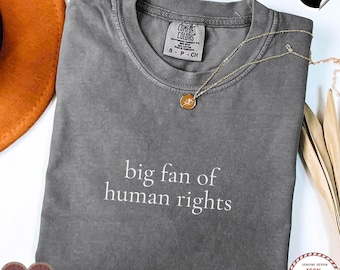 Comfort Colors®  Big Fan Of Human Rights Shirt, Equality Shirt, Social Justice Shirt, Political Protest Shirt, Activist Shirt