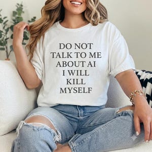 Do Not Talk To Me About AI I Will Kill Myself T-Shirt Trendy Meme Shirt Nihilist Humor Tee Oversized Aesthetic Quote Shirt Ayo Edebiri Style