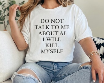 Do Not Talk To Me About AI I Will Kill Myself T-Shirt Trendy Meme Shirt Nihilist Humor Tee Oversized Aesthetic Quote Shirt Ayo Edebiri Style