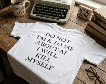 Prata inte med mig om AI, jag kommer att döda mig själv, t-shirt med rolig grafisk anti-AI-motiv, mörk humor, teknisk satir, sarkastisk meme-kläder