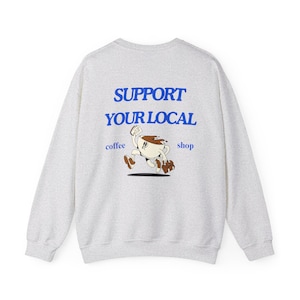 Support Your Local Coffee Shop Sweatshirt | Unisex Heavy Blend Crewneck, Coffee Lovers Gift, Trendy Sweatshirt, Cozy Coffee Apparel, Local